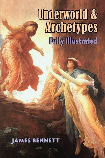 Underworld & Archetypes Fully Illustrated Bennett James