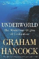 Underworld: The Mysterious Origins of Civilization Hancock Graham