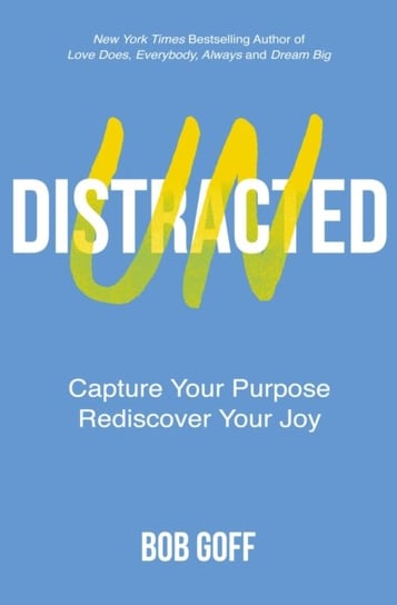 Undistracted: Capture Your Purpose. Rediscover Your Joy. Goff Bob