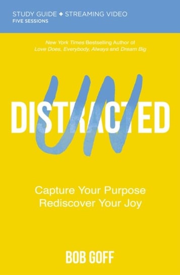 Undistracted Study Guide plus Streaming Video: Capture Your Purpose. Rediscover Your Joy. Goff Bob