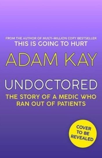 Undoctored: The Story of a Medic Who Ran Out of Patients Adam Kay