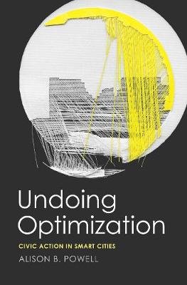 Undoing Optimization: Civic Action in Smart Cities Alison B Powell