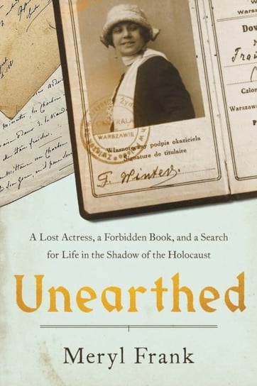 Unearthed: A Lost Actress, a Forbidden Book, and a Search for Life in the Shadow of the Holocaust Meryl Frank