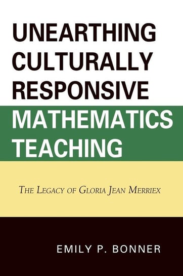 Unearthing Culturally Responsive Mathematics Teaching Bonner Emily P.