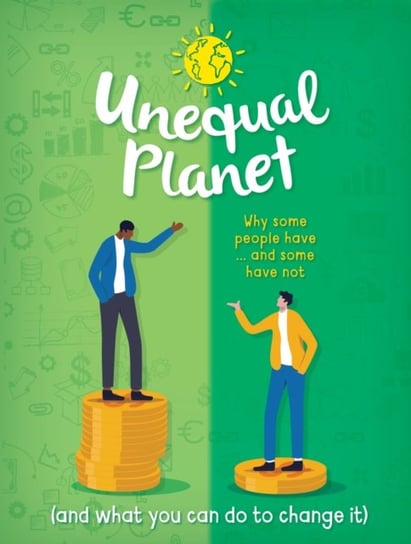 Unequal Planet: Why some people have - and some have not (and what you can do to change it) Anna Claybourne
