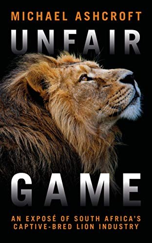 Unfair Game: An expose of South Africas captive-bred lion industry Ashcroft Michael
