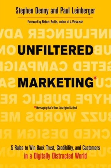 Unfiltered Marketing: 5 Rules to Win Back Trust, Credibility, and Customers in a Digitally Distracte Stephen Denny, Paul Leinberger