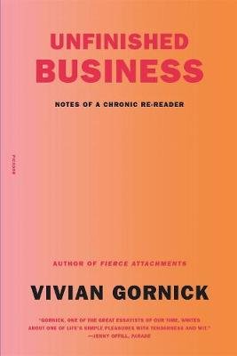 Unfinished Business: Notes of a Chronic Re-reader Gornick Vivian
