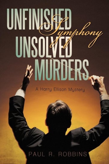 Unfinished Symphony, Unsolved Murders Robbins Paul R.