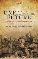 Unfit for the Future: The Need for Moral Enhancement Savulescu Julian, Persson Ingmar
