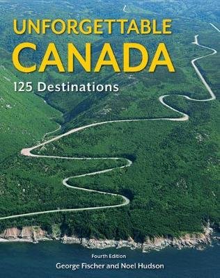 Unforgettable Canada: 125 Destinations Hudson Noel