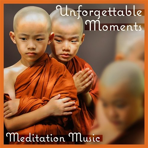 Unforgettable Moments – Meditation Music: Most Relaxing Track, Sound of Nature, Healing Yoga & Pure Spa Relaxing Music Master