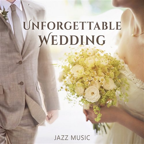 Unforgettable Wedding – Jazz Music for Timeless Memories, Romantic Instrumental Piano, Guitar & Saxophone Background, Magical Time with Love Special Jazz Collection