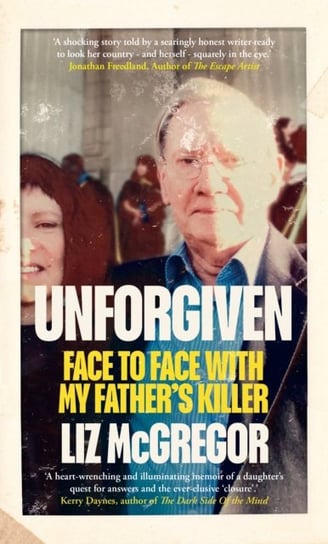 Unforgiven: Face to Face with my Fathers Killer Liz McGregor