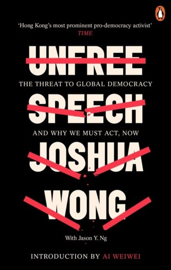 Unfree Speech: The Threat to Global Democracy and Why We Must Act, Now Wong Joshua, Ng Jason Y.