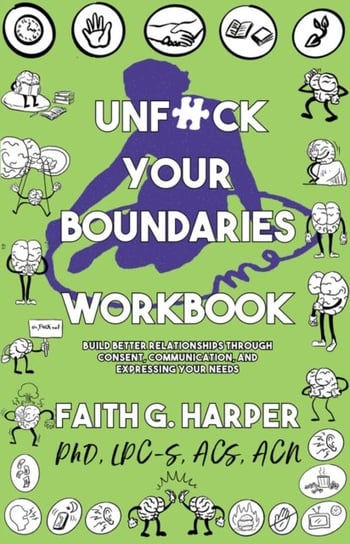 Unfuck Your Boundaries Workbook. Build Better Relationships Through Consent, Communication, and Expr Harper Faith G.