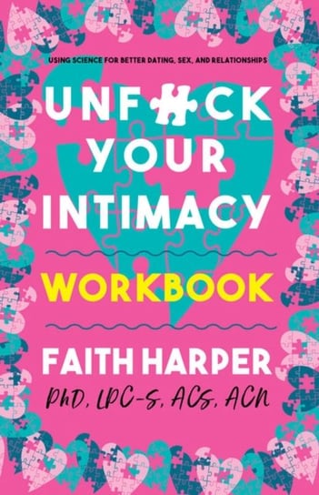Unfuck Your Intimacy Workbook. Using Science for Better Dating, Sex, and Relationships Harper Faith G.