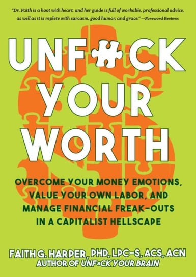 Unfuck Your Worth. Overcome Your Money Emotions, Value Your Own Labor, and Manage Financial Freak-ou Harper Faith G.