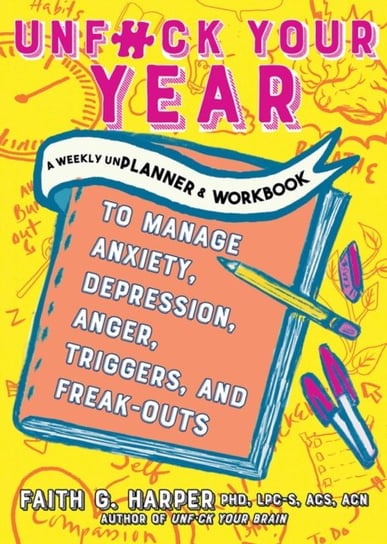 Unfuck Your Year. A Weekly Unplanner and Workbook to Manage Anxiety, Depression, Anger, Triggers, an Harper Faith G.