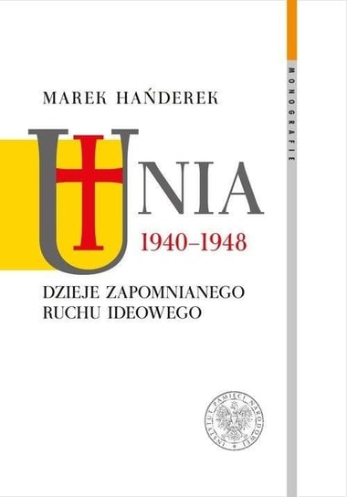 Unia 1940-1948. Dzieje zapomnianego ruchu ideowego IPN Instytut Pamięci Narodowej