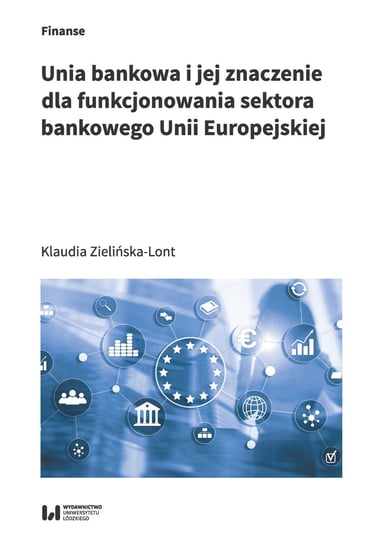 Unia bankowa i jej znaczenie dla funkcjonowania sektora bankowego Unii Europejskiej Zielińska-Lont Klaudia