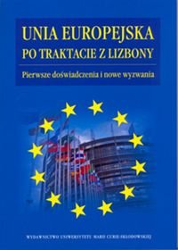 Unia Europejska po Traktacie z Lizbony. Pierwsze doświadczenia i nowe wyzwania Opracowanie zbiorowe