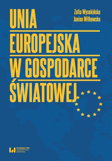 Unia Europejska w gospodarce światowej Wysokińska Zofia, Witkowska Janina