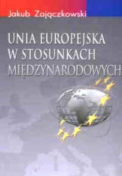 Unia Europejska w stosunkach międzynarodowych Zajączkowski Jakub