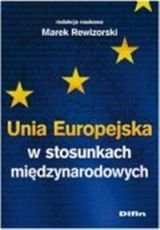 Unia Europejska w stosunkach międzynarodowych Rewizorski Marek