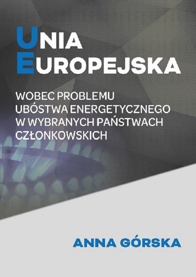 Unia Europejska wobec problemu ubóstwa energetycznego w wybranych państwach członkowskich Górska Anna
