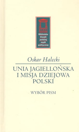 Unia Jagiellońska i misja dziejowa Polski Halecki Oskar
