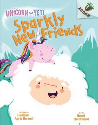 Unicorn and Yeti: Sparkly New Friends Heather Ayris Burnell