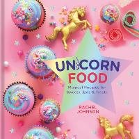 Unicorn Food: Magical Recipes for Sweets, Eats, and Treats Johnson Rachel
