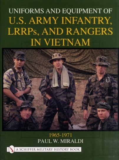 Uniforms and Equipment of U.S Army Infantry, LRRPs, and Rangers in Vietnam 1965-1971 Miraldi Paul W.