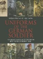 Uniforms of the German Solider: An Illustrated History from 1870 to the Present Day Quesada Alejandro M.