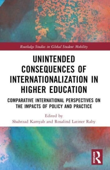 Unintended Consequences of Internationalization in Higher Education: Comparative International Perspectives on the Impacts of Policy and Practice Shahrzad Kamyab