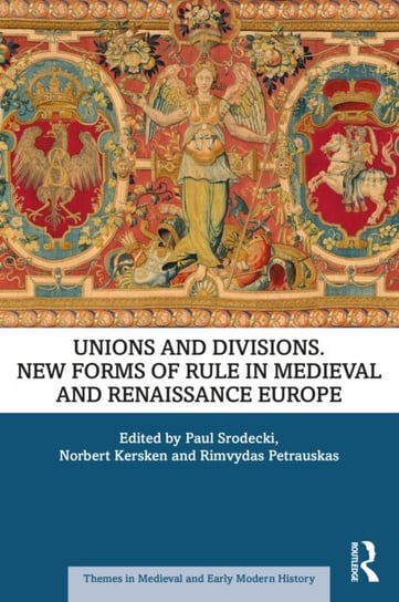 Unions and Divisions: New Forms of Rule in Medieval and Renaissance Europe Paul Srodecki