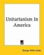 Unitarianism in America Cooke George Willis