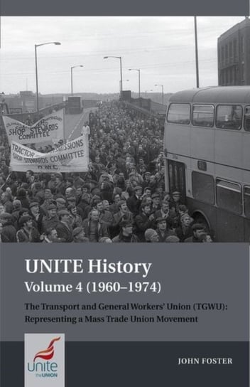UNITE History Volume 4 (1960-1974): The Transport and General Workers' Union (TGWU) Foster John