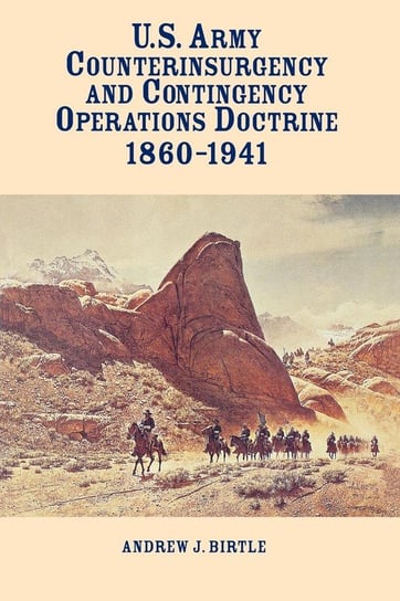 United States Army Counterinsurgency and Contingency Operations Doctrine, 1860-1941 Birtle Andrew J.