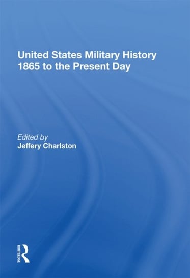 United States Military History 1865 to the Present Day Opracowanie zbiorowe