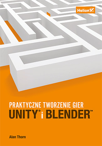 Unity i Blender. Praktyczne tworzenie gier Alan Thorn