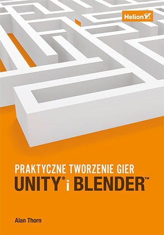 Unity i Blender. Praktyczne tworzenie gier Alan Thorn