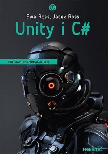 Unity i C#. Podstawy programowania gier Ross Ewa, Ross Jacek