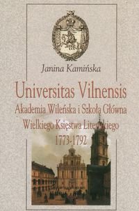 Universitas Vilnensis Akademia Wileńska i Szkoła Główna Wielkiego Księstwa Litewskiego 1773-1792 Kamińska Janina