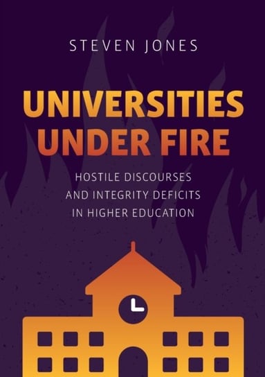 Universities Under Fire: Hostile Discourses and Integrity Deficits in Higher Education Steven Jones