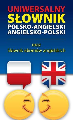 Uniwersalny słownik polsko-angielski, angielsko-polski oraz idiomów angielskich Opracowanie zbiorowe