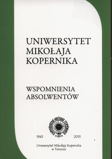 Uniwersytet Mikołaja Kopernika. Wspomnienia absolwentów Opracowanie zbiorowe