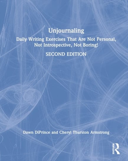 Unjournaling: Daily Writing Exercises That Are Not Personal, Not Introspective, Not Boring! Taylor & Francis Ltd.