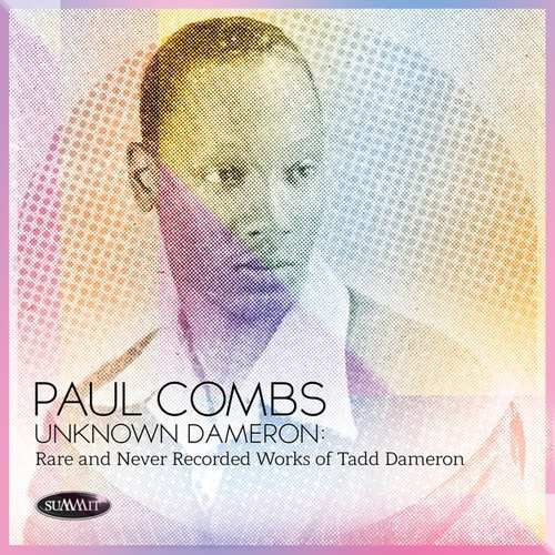 Unknown Dameron: Rare and Never Recorded Works of Tadd Dameron Paul Combs